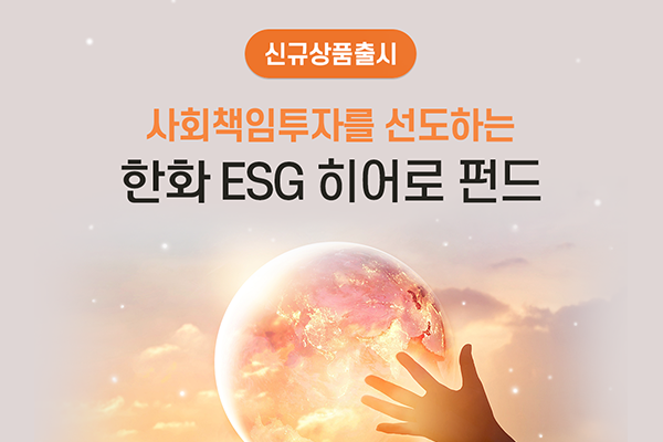 지속가능한 내일에 투자 수익과 안정성을 한번에 한화 ESG 히어로 펀드